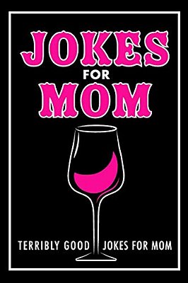 Jokes For Mom: Terribly Good Jokes For Mom Great Mom Gifts, Mom Birthday Gift-..