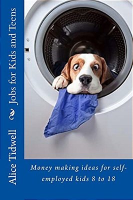 Jobs For Kids And Teens: Money Making Ideas For Self-Employed Kids 8 To 18-..