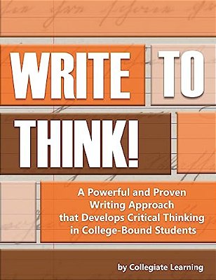 Write To Think!: A Powerful And Proven Writing Approach That Develops Critical Thinking In College-Bound Students-..