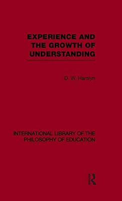 Experience And The Growth Of Understanding (International Library Of The Philosophy Of Education Volume 11)-..