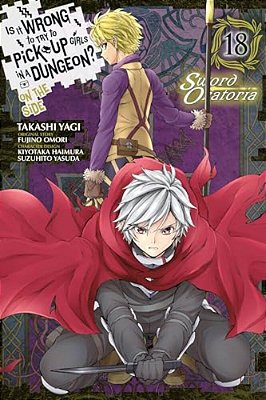 Is It Wrong To Try To Pick Up Girls In A Dungeon? On The Side: Sword Oratoria, Vol. 18 (Manga)-..