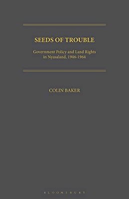 Seeds Of Trouble: Government Policy And Land Rights In Nyasaland, 1946-1964-..