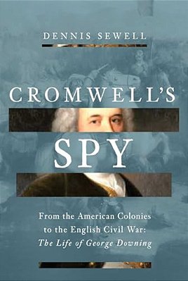 Cromwell's Spy: From The American Colonies To The English Civil War: The Life Of George Downing-..