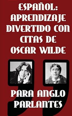 Espanol: Aprendizaje Divertido Con Citas De Oscar Wilde Para Anglo Parlantes: Aprenda Espanol Con Estas Citas Divertidas De Osc-..