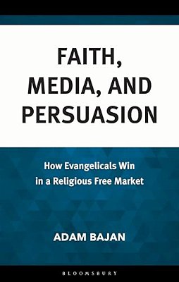 Faith, Media, And Persuasion: How Evangelicals Win In A Religious Free Market-..