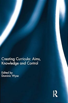 Creating Curricula: Aims, Knowledge And Control-..
