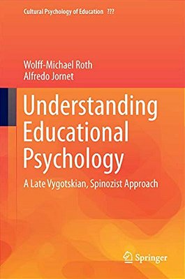 Understanding Educational Psychology: A Late Vygotskian, Spinozist Approach-..