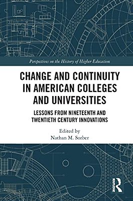 Change And Continuity In American Colleges And Universities: Lessons From Nineteenth And Twentieth Century Innovations-..