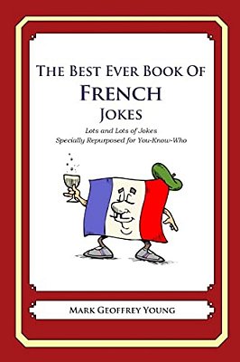 The Best Ever Book Of French Jokes: Lots And Lots Of Jokes Specially Repurposed For You-Know-who-..