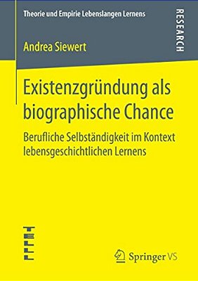 Existenzgründung Als Biographische Chance: Berufliche Selbständigkeit Im Kontext Lebensgeschichtlichen Lernens-..