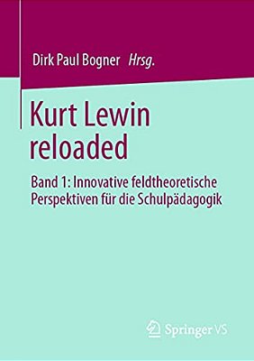 Kurt Lewin Reloaded: Band 1: Innovative Feldtheoretische Perspektiven Für Die Schulpädagogik-..