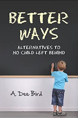 Better Ways: Alternatives To No Child Left Behind-..