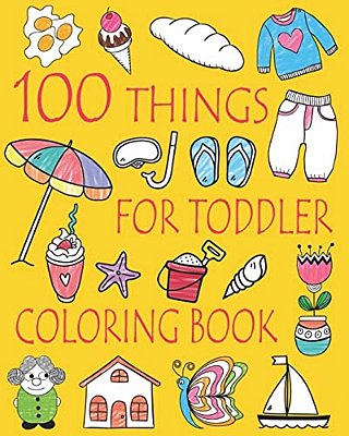 100 Things For Toddler Coloring Book: Easy And Big Coloring Books For Toddlers: Kids Ages 2-4, 4-8, Boys, Girls, Fun Early Learning-..