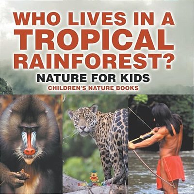 Who Lives In A Tropical Rainforest? Nature For Kids Children's Nature Books-..