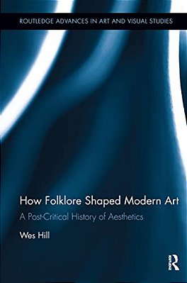 How Folklore Shaped Modern Art: A Post-Critical History Of Aesthetics-..