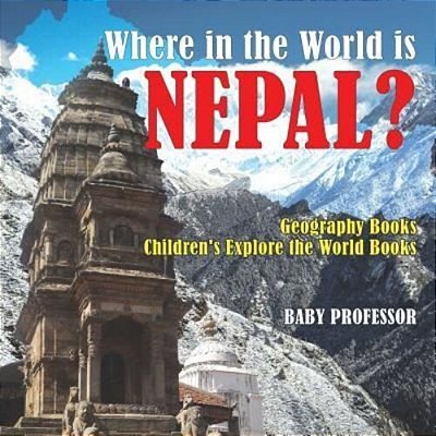 Where In The World Is Nepal? Geography Books Children's Explore The World Books-..