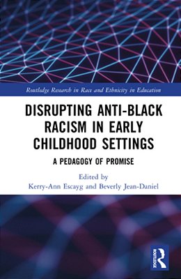 Disrupting Anti-Black Racism In Early Childhood Settings: A Pedagogy Of Promise-..