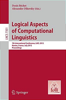 Logical Aspects Of Computational Linguistics: 7Th International Conference, Lacl 2012, Nantes, France, July 2-4, 2012, Proceedings-..