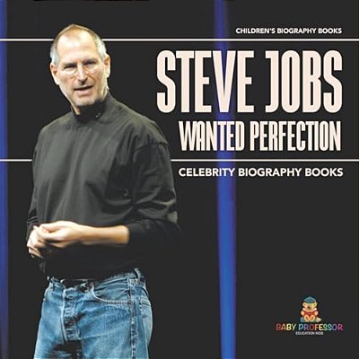 Steve Jobs Wanted Perfection - Celebrity Biography Books Children's Biography Books-..