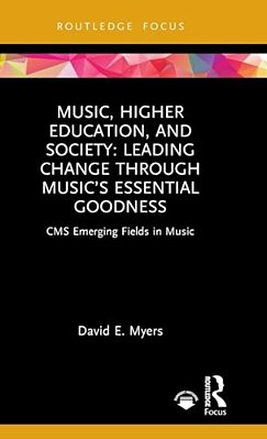 Music, Higher Education, And Society: Leading Change Through Music's Essential Goodness-..