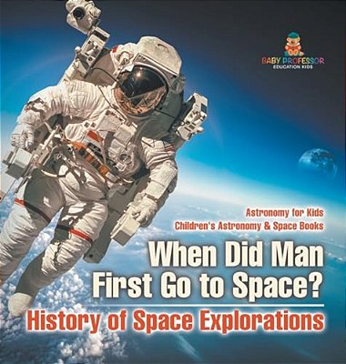 When Did Man First Go To Space? History Of Space Explorations - Astronomy For Kids Children's Astronomy & Space Books-..