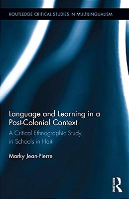 Language And Learning In A Post-Colonial Context: A Critical Ethnographic Study In Schools In Haiti-..