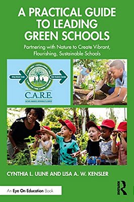 A Practical Guide To Leading Green Schools: Partnering With Nature To Create Vibrant, Flourishing, Sustainable Schools-..