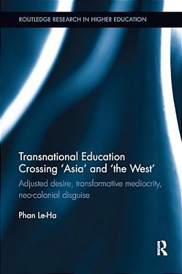 Transnational Education Crossing 'Asia' And 'The West': Adjusted Desire, Transformative Mediocrity And Neo-Colonial Disguise-..