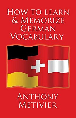 How To Learn And Memorize German Vocabulary:... Using A Memory Palace Specifically Designed For The German Language (And Adaptable To Many Other Lang-..