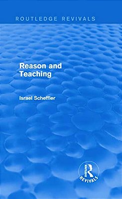 Reason And Teaching (Routledge Revivals)-..