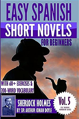 Easy Spanish Short Novels For Beginners With 60+ Exercises & 200-Word Vocabulary: "Sherlock Holmes" By Sir Arthur Conan Doyle-..