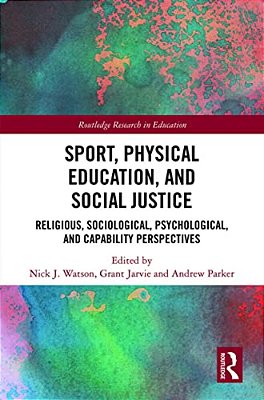 Sport, Physical Education, And Social Justice: Religious, Sociological, Psychological, And Capability Perspectives-..