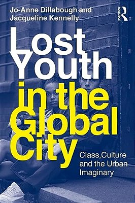 Lost Youth In The Global City: Class, Culture And The Urban Imaginary-..