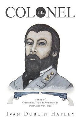 The Colonel: A Story Of Gunbattles, Trials & Romances In Post Civil War Texas-..