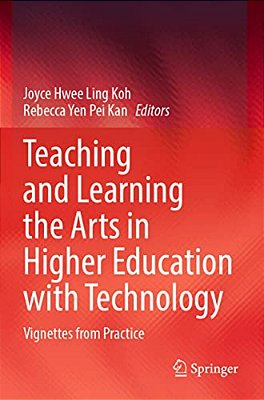 Teaching And Learning The Arts In Higher Education With Technology: Vignettes From Practice-..