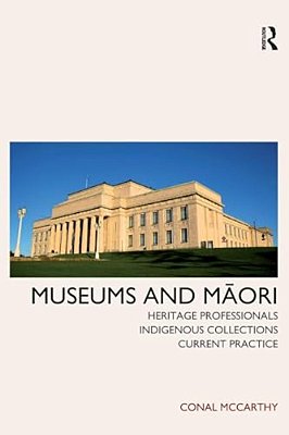 Museums And Maori: Heritage Professionals, Indigenous Collections, Current Practice-..