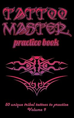 Tattoo Master Practice Book - 50 Unique Tribal Tattoos To Practice: 5 X 8(12.7 X 20.32 Cm) Size Pages With 3 Dots Per Inch To Draw Tattoos With Hand-d-..