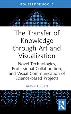 The Transfer Of Knowledge Through Art And Visualization: Novel Technologies, Professional Collaboration, And Visual Communication Of Science-Based Pro-..