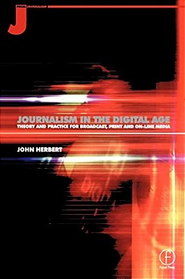Journalism In The Digital Age: Theory And Practice For Broadcast, Print And Online Media-..