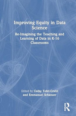 Improving Equity In Data Science: Re-Imagining The Teaching And Learning Of Data In K-16 Classrooms-..