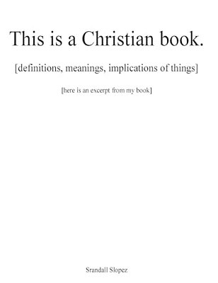 This Is A Christian Book.: [Definitions, Implications, Meanings Of Things] [Here Is An Excerpt From My Book]-..