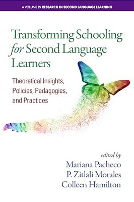 Transforming Schooling For Second Language Learners: Theoretical Insights, Policies, Pedagogies, And Practices-..