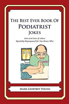 The Best Ever Book Of Podiatrist Jokes: Lots And Lots Of Jokes Specially Repurposed For You-Know-who-..