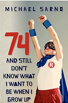 74 And Still Don't Know What I Want To Be When I Grow Up-..