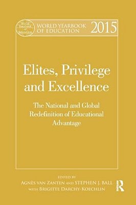 World Yearbook Of Education 2015: Elites, Privilege And Excellence: The National And Global Redefinition Of Educational Advantage-..