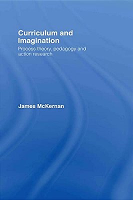 Curriculum And Imagination: Process Theory, Pedagogy And Action Research-..