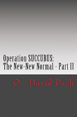 Operation Succubus: The New-New Normal - Part II-..