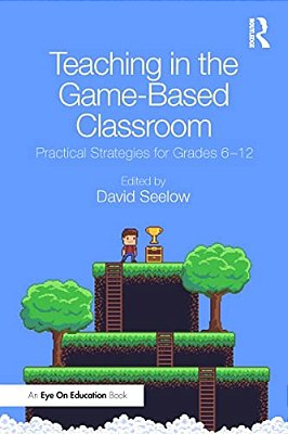 Teaching In The Game-Based Classroom: Practical Strategies For Grades 6-12-..