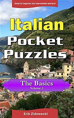 Italian Pocket Puzzles - The Basics - Volume 2: A Collection Of Puzzles And Quizzes To Aid Your Language Learning-..