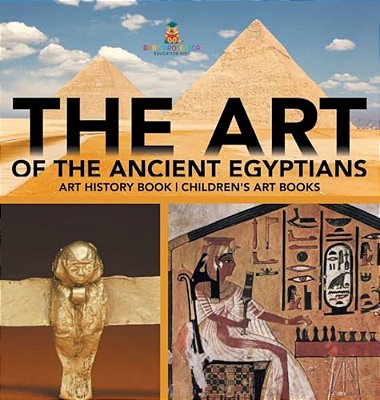 The Art Of The Ancient Egyptians - Art History Book Children's Art Books-..